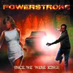 Powerstroke : Once We Were Kings